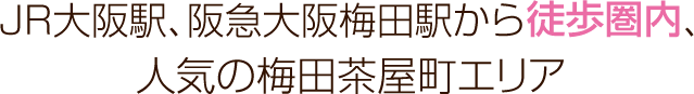JR大阪駅、阪急大阪梅田駅から徒歩圏内 人気の梅田茶屋町エリア